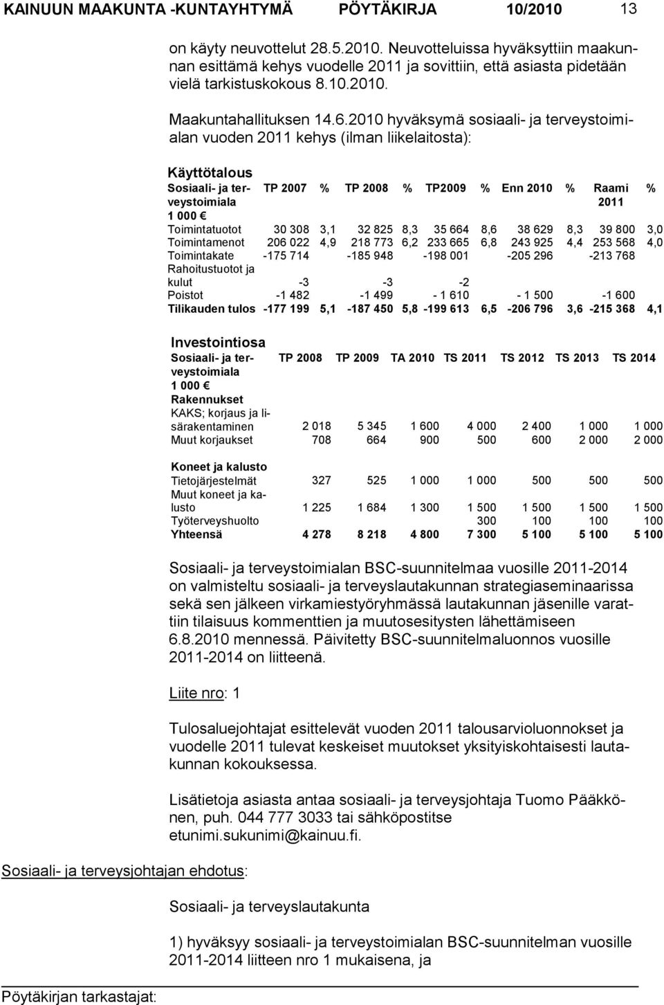 2010 hyväksymä sosiaali- ja terveystoimialan vuoden 2011 kehys (ilman liikelaitosta): Käyttö ta lous Sosiaali- ja terveystoi miala 1 000 TP 2007 % TP 2008 % TP2009 % Enn 2010 % Raami 2011