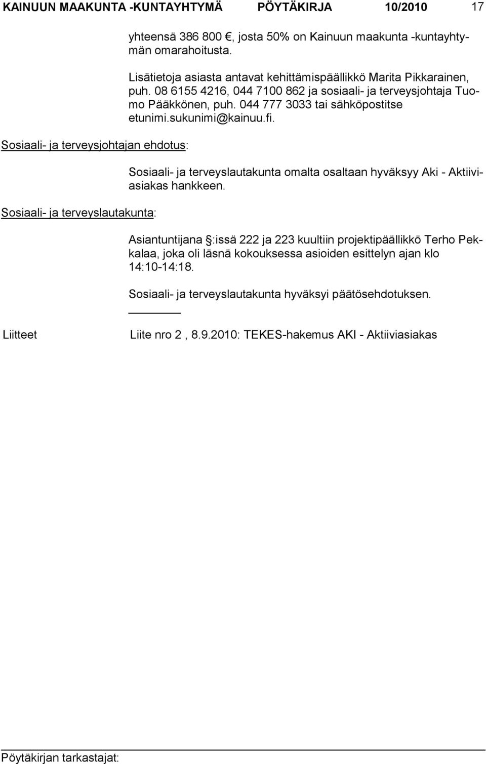 044 777 3033 tai sähköpos titse etunimi.sukunimi@kainuu.fi. Sosiaali- ja terveyslautakunta omalta osaltaan hyväksyy Aki - Aktiiviasiakas hankkeen.