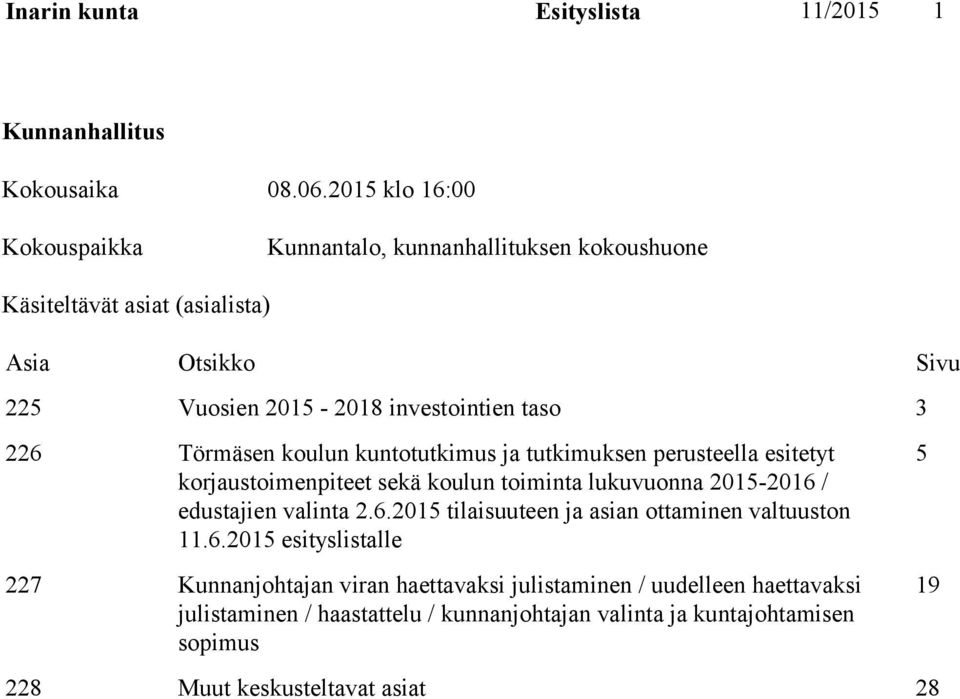 226 Törmäsen koulun kuntotutkimus ja tutkimuksen perusteella esitetyt korjaustoimenpiteet sekä koulun toiminta lukuvuonna 2015-2016 / edustajien valinta 2.6.2015 tilaisuuteen ja asian ottaminen valtuuston 11.