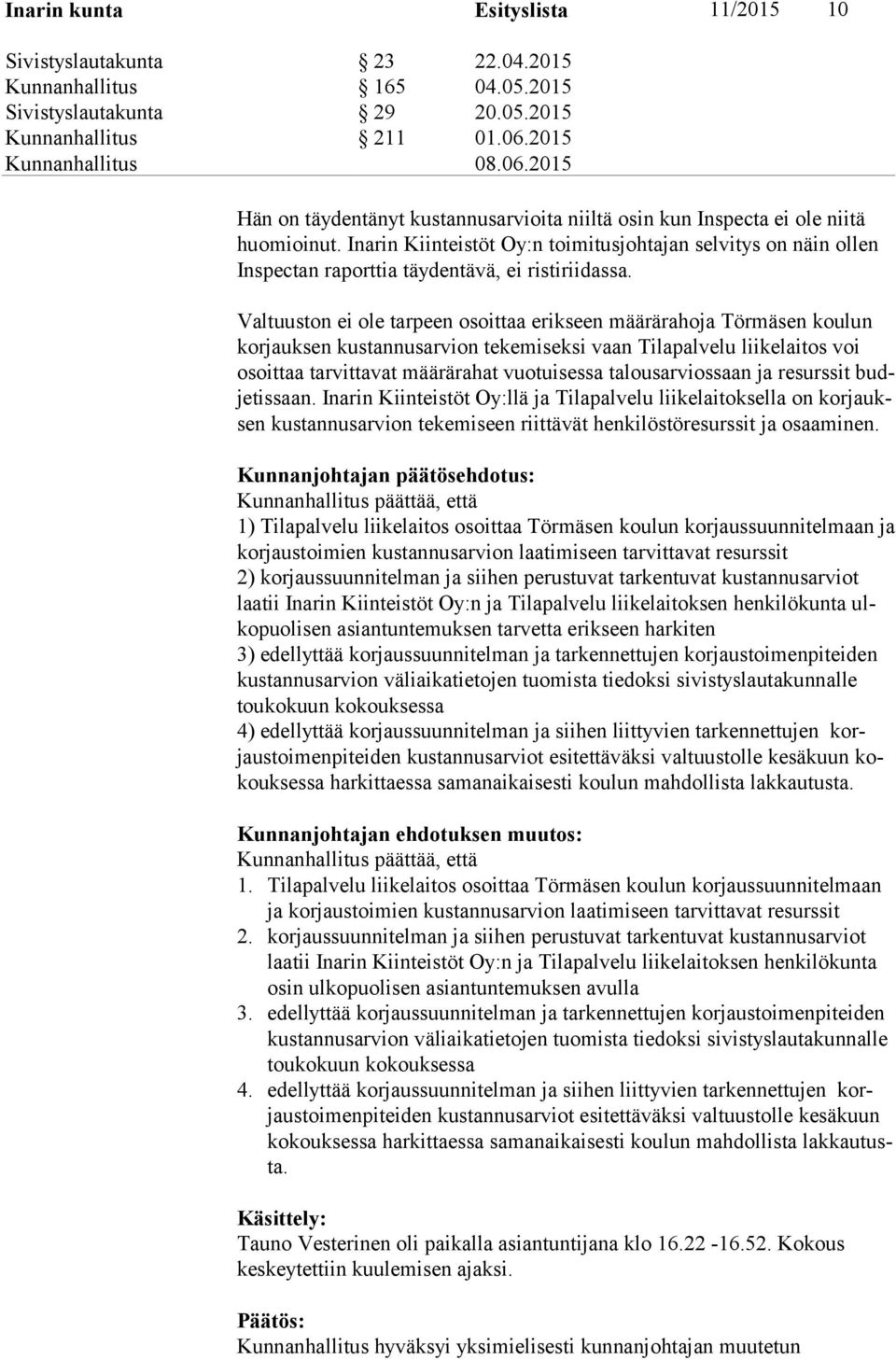 Inarin Kiinteistöt Oy:n toimitusjohtajan selvitys on näin ollen In spec tan raporttia täydentävä, ei ristiriidassa.