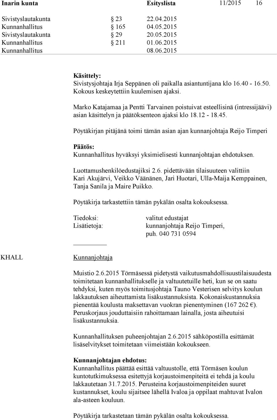 Marko Katajamaa ja Pentti Tarvainen poistuivat esteellisinä (intressijäävi) asian käsittelyn ja päätöksenteon ajaksi klo 18.12-18.45.