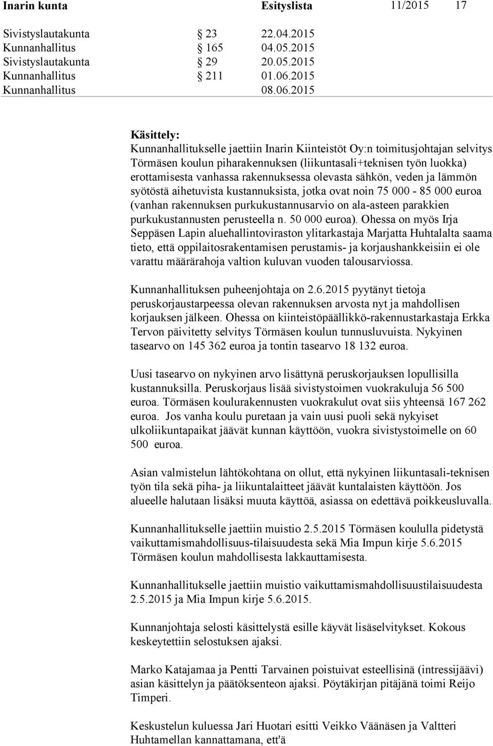 olevasta sähkön, veden ja lämmön syötöstä aihetuvista kustannuksista, jotka ovat noin 75 000-85 000 euroa (vanhan rakennuksen purkukustannusarvio on ala-asteen parakkien purkukustannusten perusteella