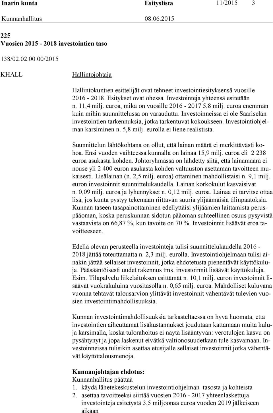 euroa, mi kä on vuosille 2016-2017 5,8 milj. euroa enemmän kuin mihin suunnittelussa on varauduttu. In ves toin neis sa ei ole Saariselän in ves toin tien tarkennuksia, jotka tarkentuvat kokoukseen.