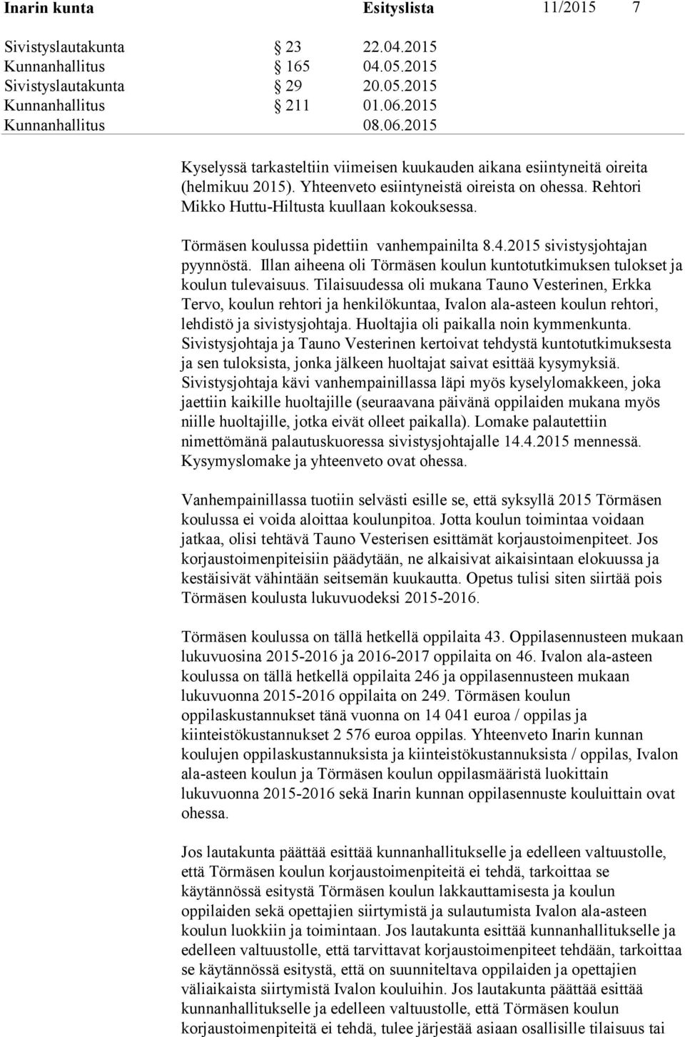 Törmäsen koulussa pidettiin vanhempainilta 8.4.2015 sivistysjohtajan pyynnöstä. Illan aiheena oli Törmäsen koulun kuntotutkimuksen tulokset ja koulun tulevaisuus.