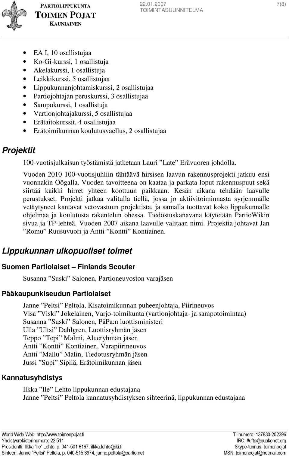 osallistujaa Sampokurssi, 1 osallistuja Vartionjohtajakurssi, 5 osallistujaa Erätaitokurssit, 4 osallistujaa Erätoimikunnan koulutusvaellus, 2 osallistujaa 100-vuotisjulkaisun työstämistä jatketaan