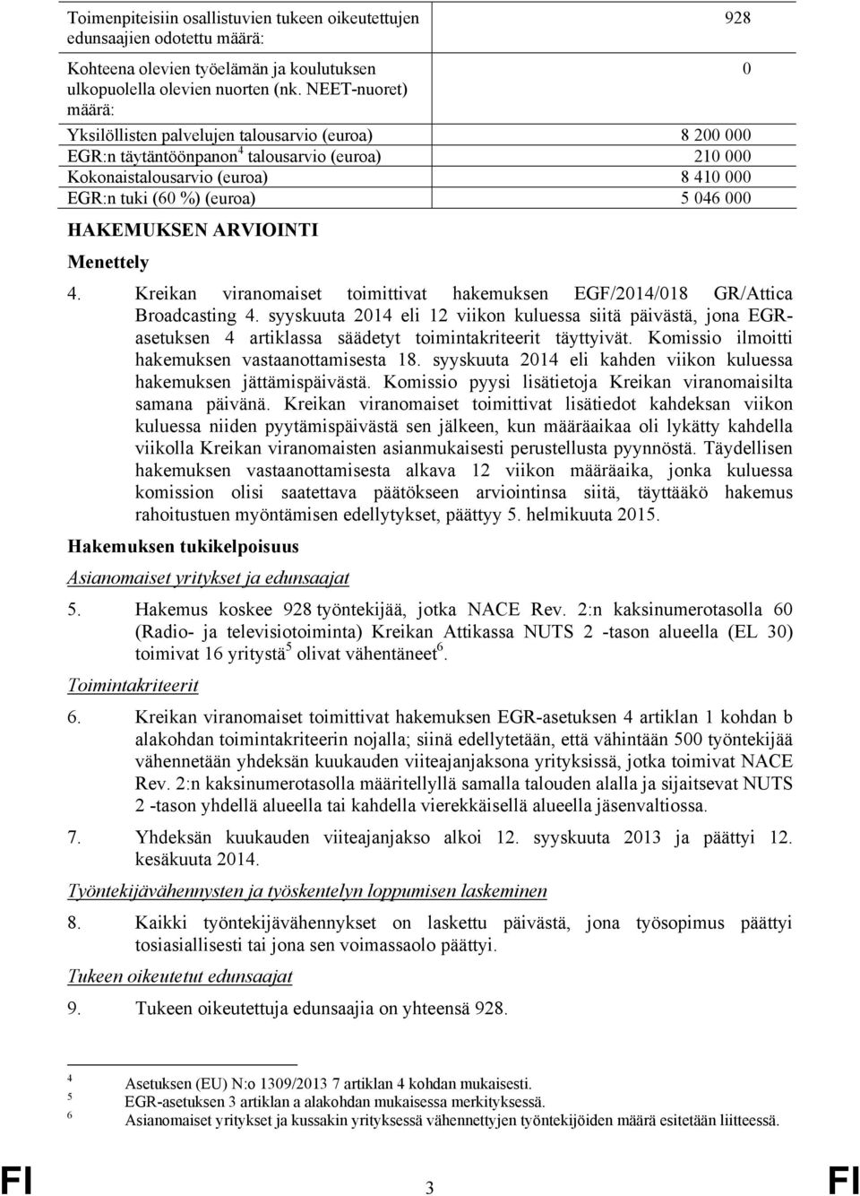 000 HAKEMUKSEN ARVIOINTI Menettely 4. Kreikan viranomaiset toimittivat hakemuksen EGF/2014/018 GR/Attica Broadcasting 4.