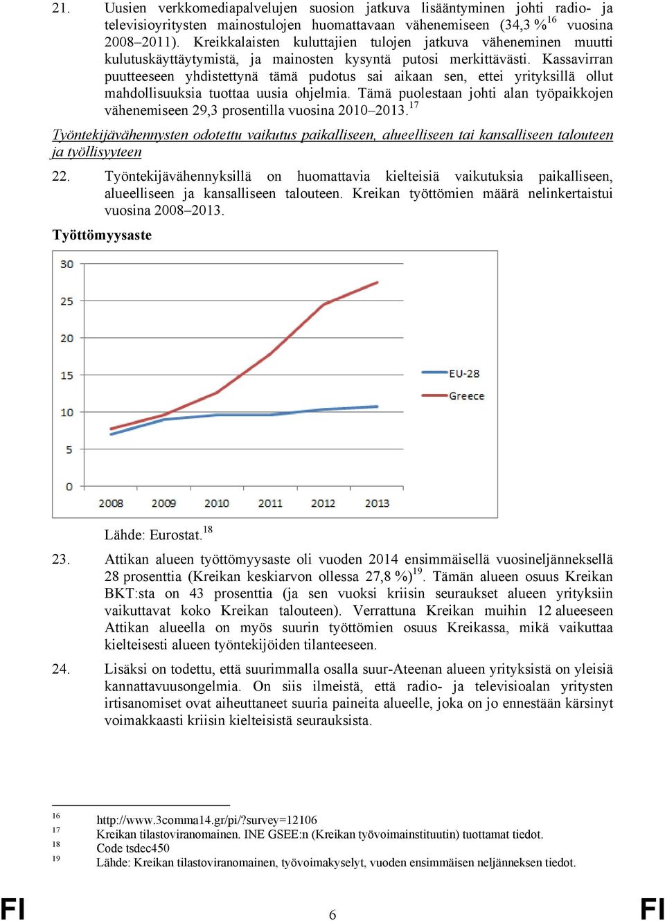 Kassavirran puutteeseen yhdistettynä tämä pudotus sai aikaan sen, ettei yrityksillä ollut mahdollisuuksia tuottaa uusia ohjelmia.