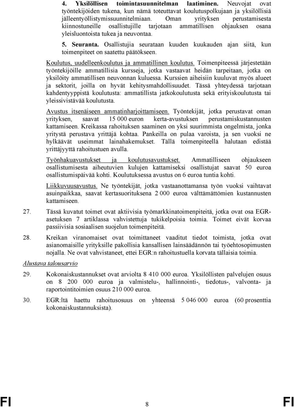 Osallistujia seurataan kuuden kuukauden ajan siitä, kun toimenpiteet on saatettu päätökseen. Koulutus, uudelleenkoulutus ja ammatillinen koulutus.