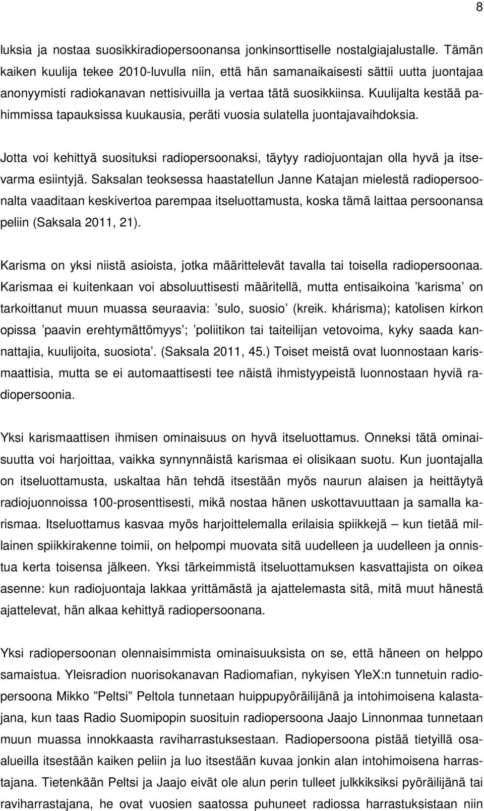 Kuulijalta kestää pahimmissa tapauksissa kuukausia, peräti vuosia sulatella juontajavaihdoksia. Jotta voi kehittyä suosituksi radiopersoonaksi, täytyy radiojuontajan olla hyvä ja itsevarma esiintyjä.