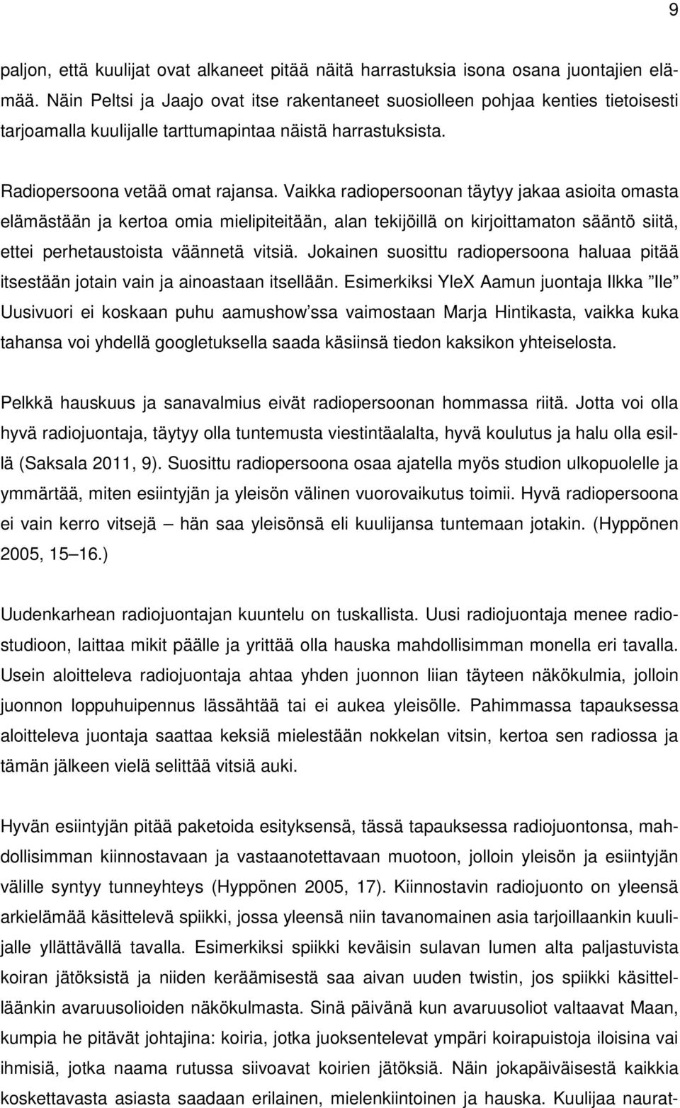 Vaikka radiopersoonan täytyy jakaa asioita omasta elämästään ja kertoa omia mielipiteitään, alan tekijöillä on kirjoittamaton sääntö siitä, ettei perhetaustoista väännetä vitsiä.