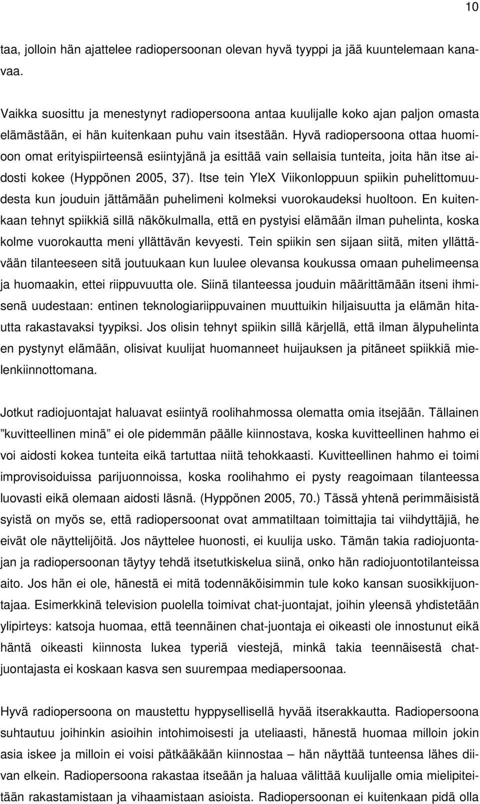 Hyvä radiopersoona ottaa huomioon omat erityispiirteensä esiintyjänä ja esittää vain sellaisia tunteita, joita hän itse aidosti kokee (Hyppönen 2005, 37).