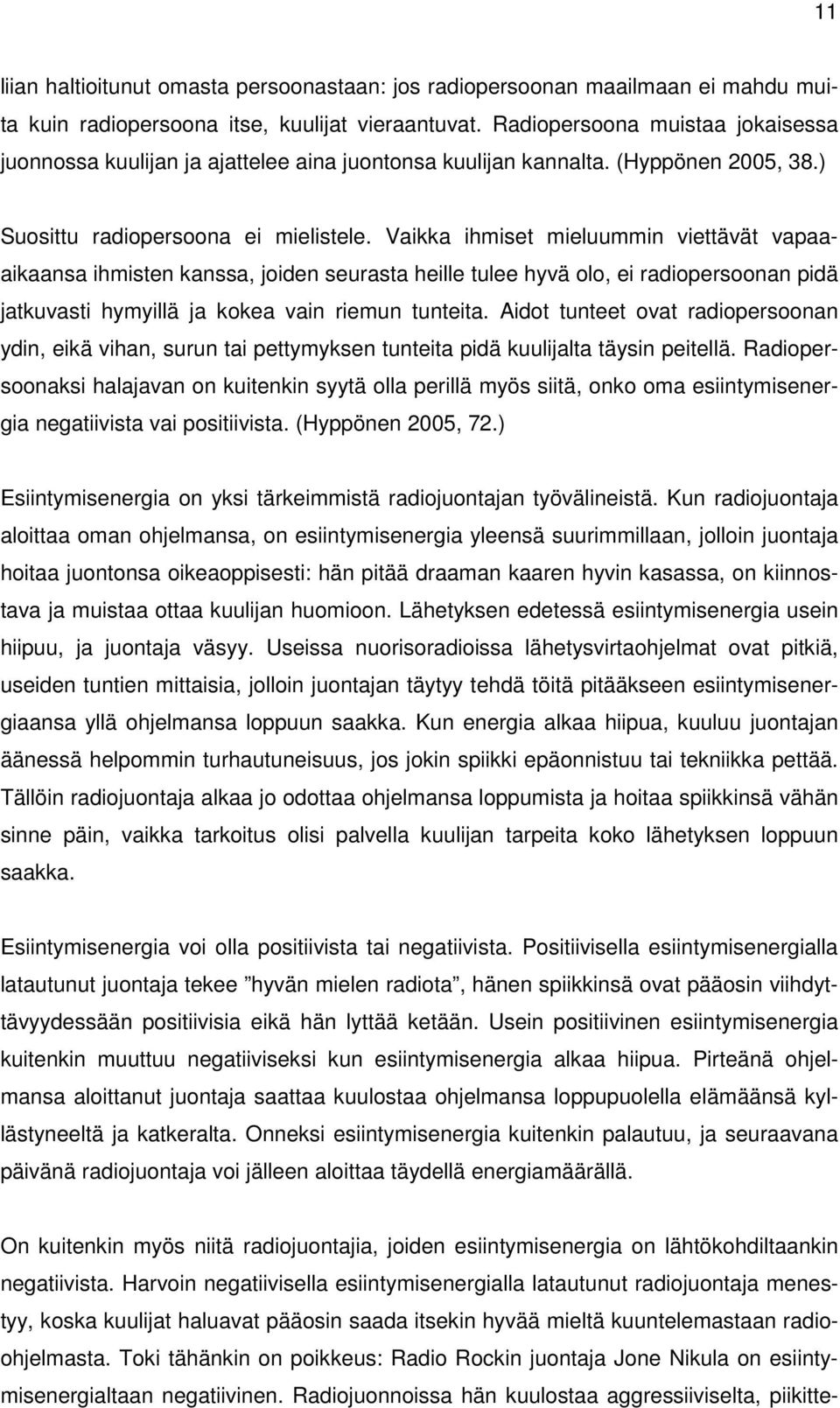 Vaikka ihmiset mieluummin viettävät vapaaaikaansa ihmisten kanssa, joiden seurasta heille tulee hyvä olo, ei radiopersoonan pidä jatkuvasti hymyillä ja kokea vain riemun tunteita.