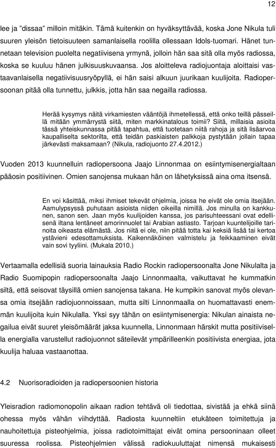 Jos aloitteleva radiojuontaja aloittaisi vastaavanlaisella negatiivisuusryöpyllä, ei hän saisi alkuun juurikaan kuulijoita.