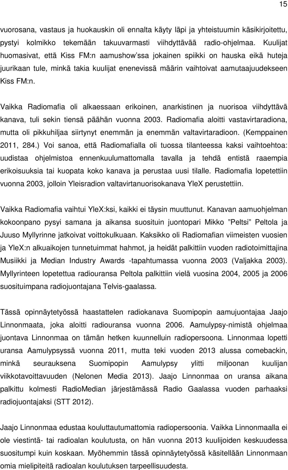 Vaikka Radiomafia oli alkaessaan erikoinen, anarkistinen ja nuorisoa viihdyttävä kanava, tuli sekin tiensä päähän vuonna 2003.