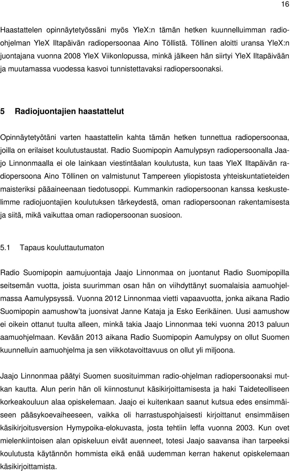 5 Radiojuontajien haastattelut Opinnäytetyötäni varten haastattelin kahta tämän hetken tunnettua radiopersoonaa, joilla on erilaiset koulutustaustat.