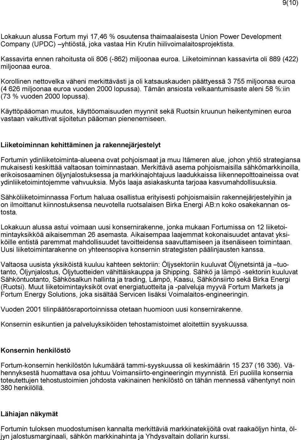 Korollinen nettovelka väheni merkittävästi ja oli katsauskauden päättyessä 3 755 miljoonaa euroa (4 626 miljoonaa euroa vuoden 2000 lopussa).