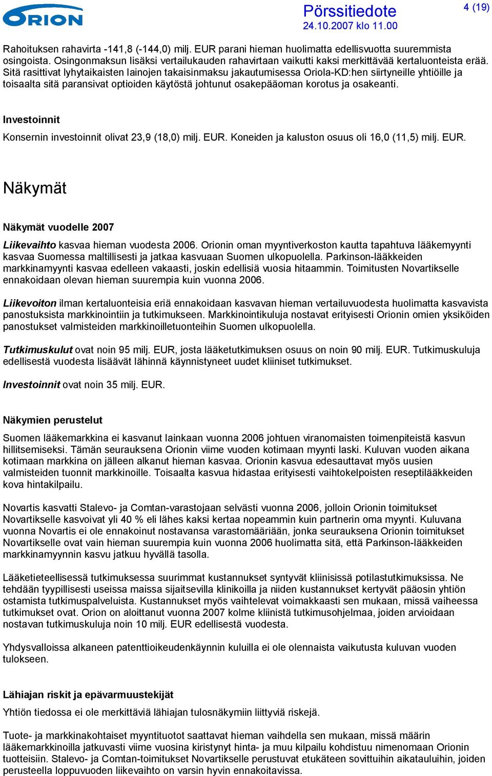 Sitä rasittivat lyhytaikaisten lainojen takaisinmaksu jakautumisessa Oriola-KD:hen siirtyneille yhtiöille ja toisaalta sitä paransivat optioiden käytöstä johtunut osakepääoman korotus ja osakeanti.