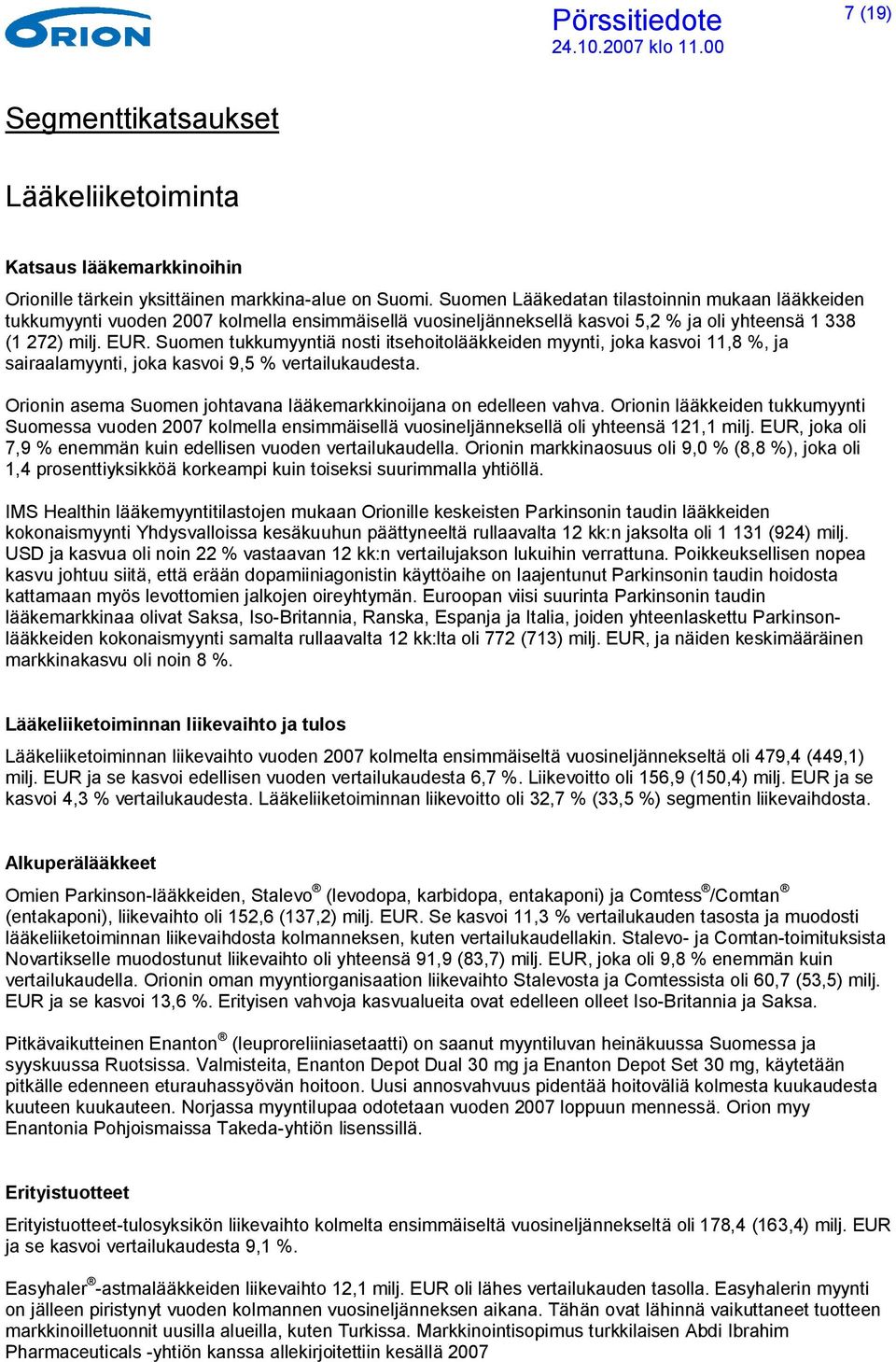 Suomen tukkumyyntiä nosti itsehoitolääkkeiden myynti, joka kasvoi 11,8 %, ja sairaalamyynti, joka kasvoi 9,5 % vertailukaudesta. Orionin asema Suomen johtavana lääkemarkkinoijana on edelleen vahva.