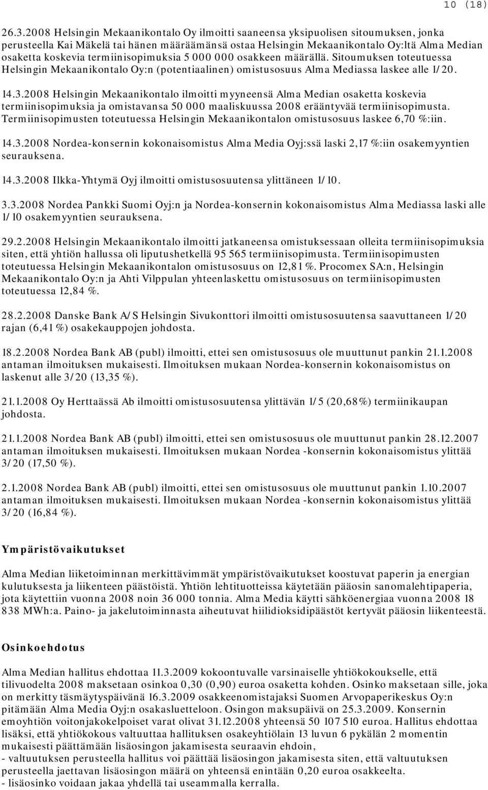 termiinisopimuksia 5 000 000 osakkeen määrällä. Sitoumuksen toteutuessa Helsingin Mekaanikontalo Oy:n (potentiaalinen) omistusosuus Alma Mediassa laskee alle 1/20. 14.3.