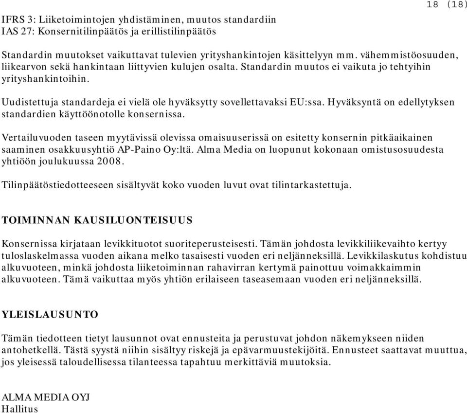 Uudistettuja standardeja ei vielä ole hyväksytty sovellettavaksi EU:ssa. Hyväksyntä on edellytyksen standardien käyttöönotolle konsernissa.