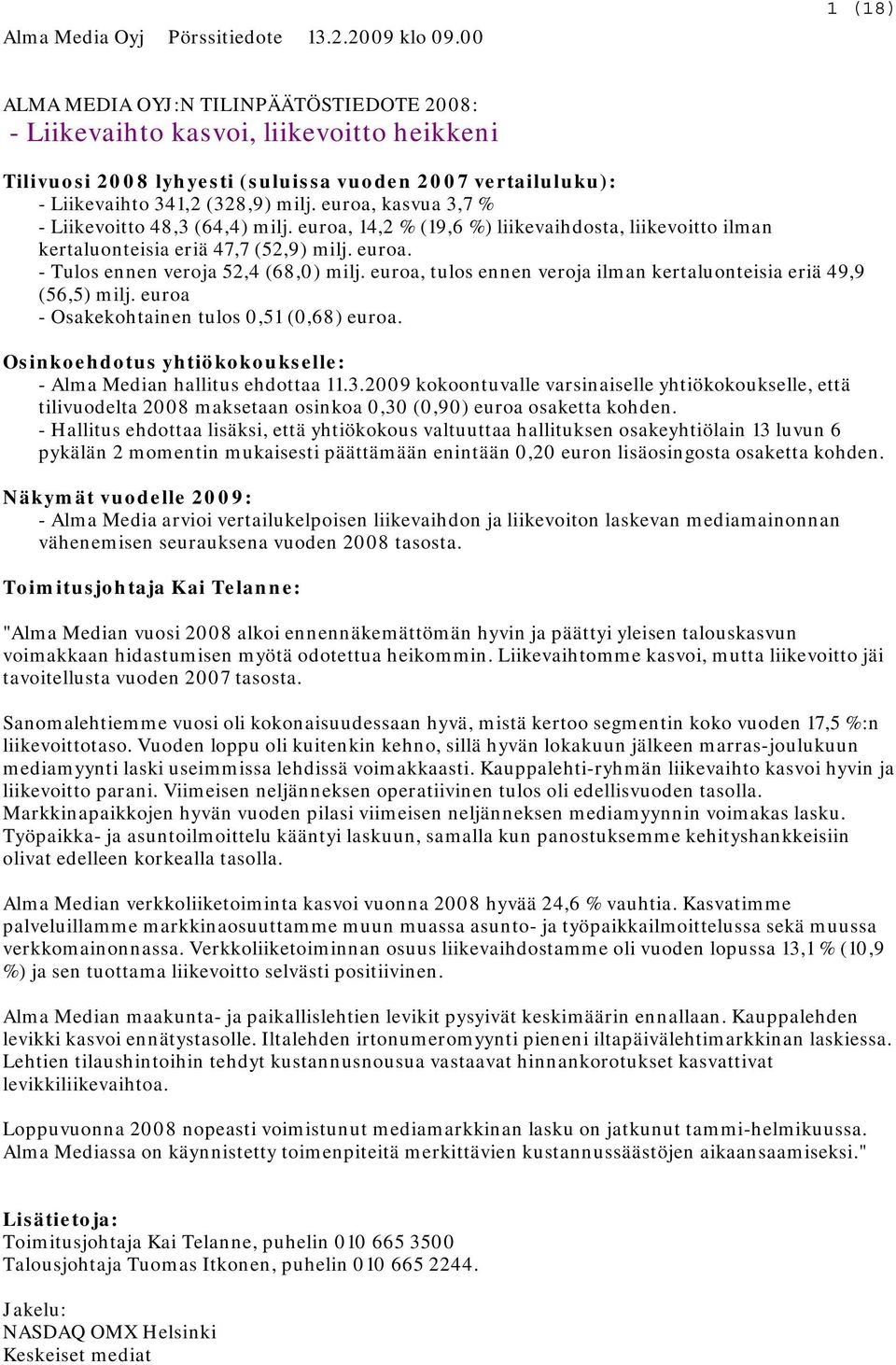 euroa, kasvua 3,7 % - Liikevoitto 48,3 (64,4) milj. euroa, 14,2 % (19,6 %) liikevaihdosta, liikevoitto ilman kertaluonteisia eriä 47,7 (52,9) milj. euroa. - Tulos ennen veroja 52,4 (68,0) milj.