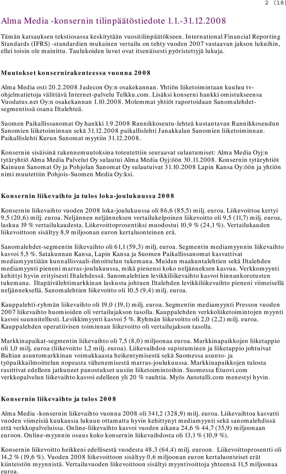 Taulukoiden luvut ovat itsenäisesti pyöristettyjä lukuja. Muutokset konsernirakenteessa vuonna Alma Media osti 20.2. Jadecon Oy:n osakekannan.