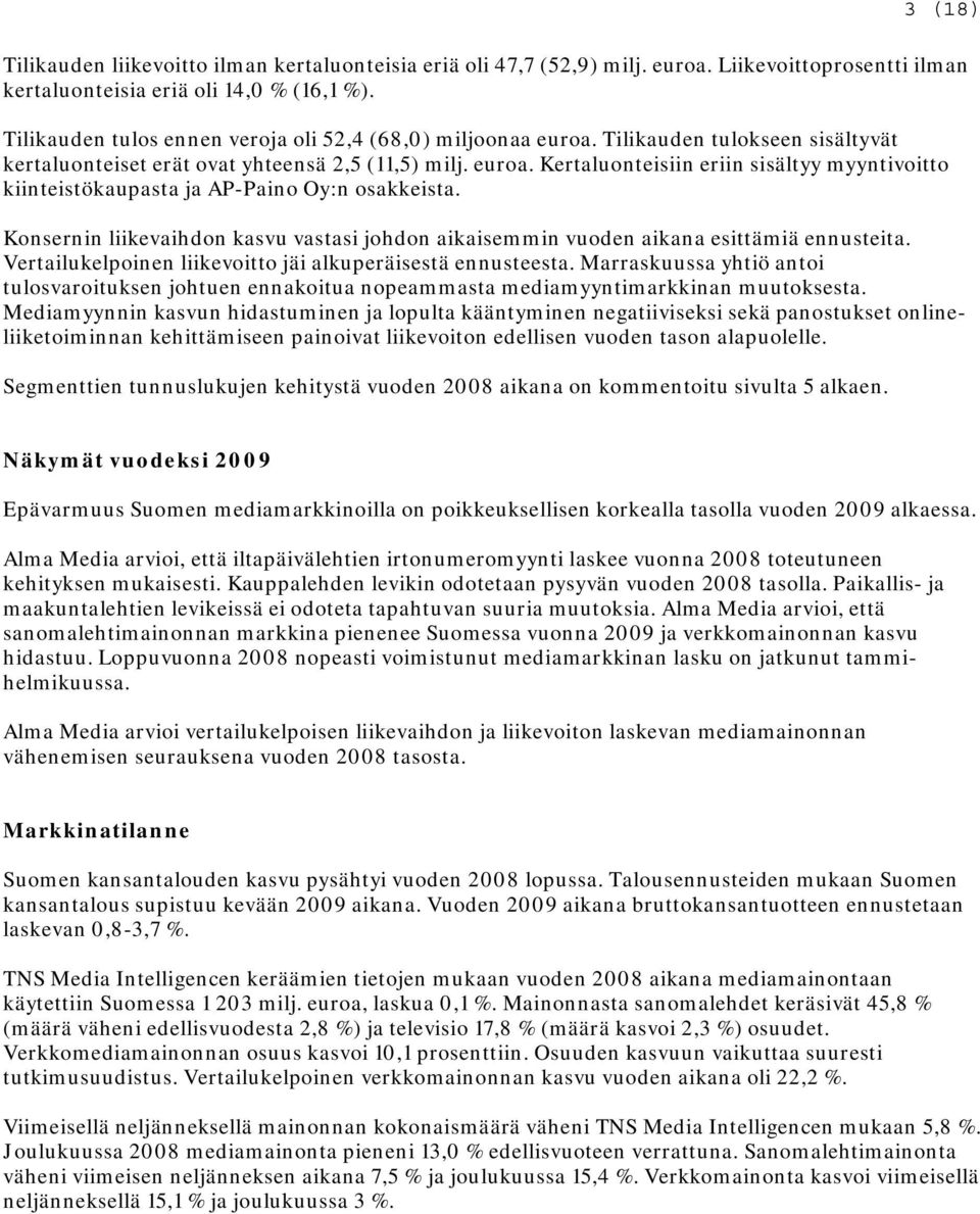 Konsernin liikevaihdon kasvu vastasi johdon aikaisemmin vuoden aikana esittämiä ennusteita. Vertailukelpoinen liikevoitto jäi alkuperäisestä ennusteesta.