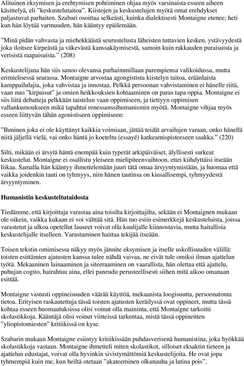 Minä pidän vahvasta ja miehekkäästä seurustelusta läheisten tuttavien kesken, ystävyydestä joka iloitsee kirpeästä ja väkevästä kanssakäymisestä, samoin kuin rakkauden puraisuista ja verisistä