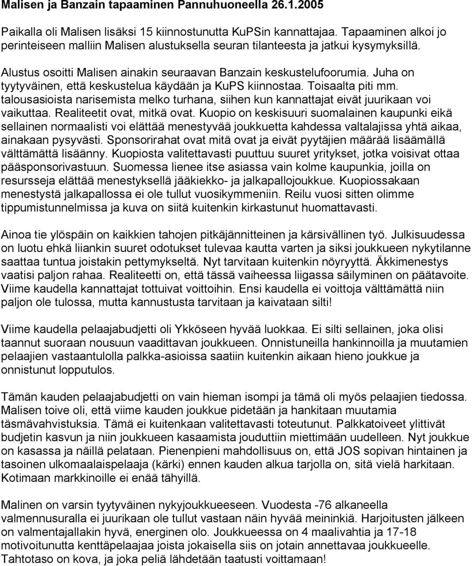 Juha on tyytyväinen, että keskustelua käydään ja KuPS kiinnostaa. Toisaalta piti mm. talousasioista narisemista melko turhana, siihen kun kannattajat eivät juurikaan voi vaikuttaa.