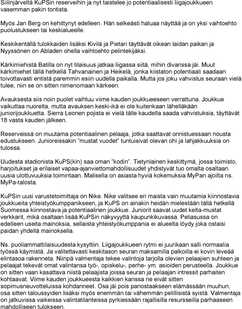 Keskikentällä tulokkaiden lisäksi Kivilä ja Pietari täyttävät oikean laidan paikan ja Nyyssönen on Abladen ohella vaihtoehto pelintekijäksi.
