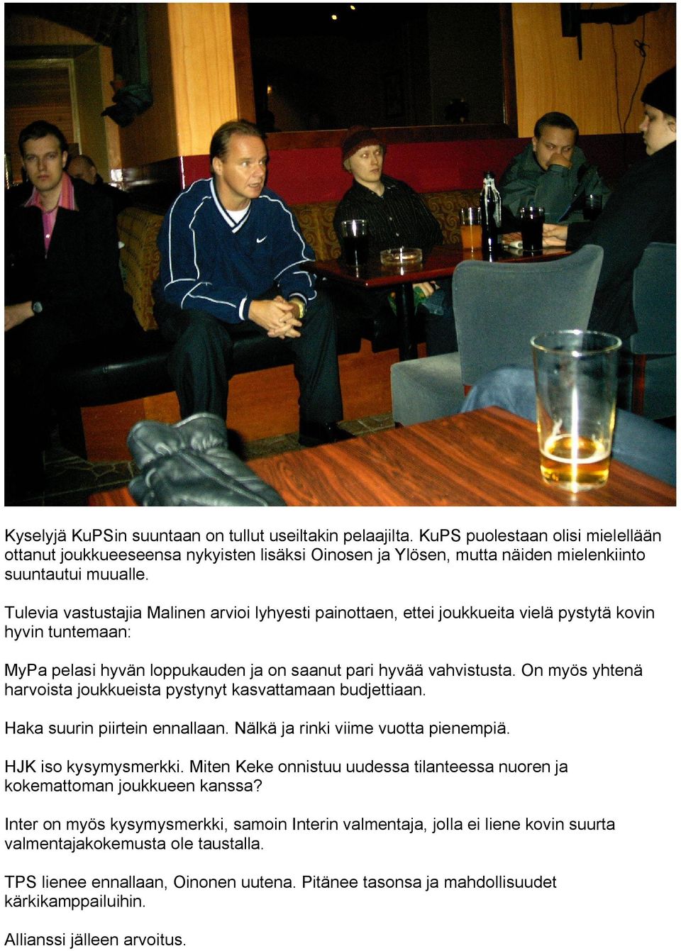 On myös yhtenä harvoista joukkueista pystynyt kasvattamaan budjettiaan. Haka suurin piirtein ennallaan. Nälkä ja rinki viime vuotta pienempiä. HJK iso kysymysmerkki.
