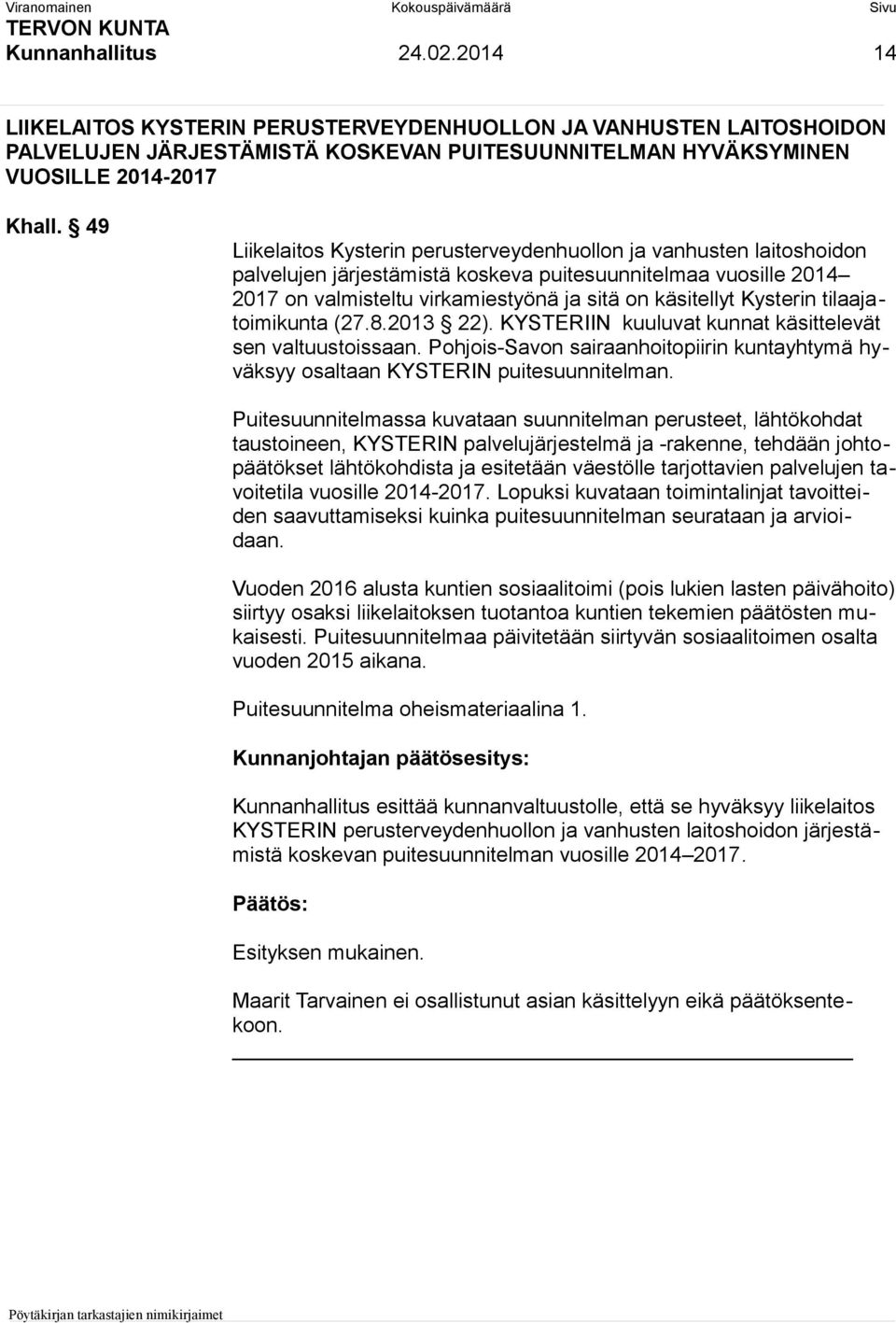 Kysterin tilaajatoimikunta (27.8.2013 22). KYSTERIIN kuuluvat kunnat käsittelevät sen valtuustoissaan. Pohjois-Savon sairaanhoitopiirin kuntayhtymä hyväksyy osaltaan KYSTERIN puitesuunnitelman.