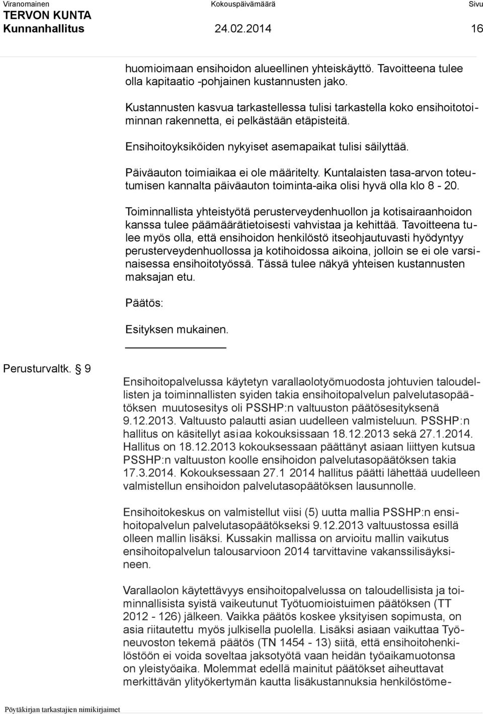 Päiväauton toimiaikaa ei ole määritelty. Kuntalaisten tasa-arvon toteutumisen kannalta päiväauton toiminta-aika olisi hyvä olla klo 8-20.