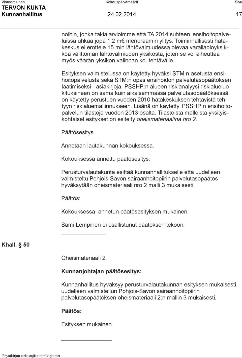 Esityksen valmistelussa on käytetty hyväksi STM:n asetusta ensihoitopalvelusta sekä STM:n opas ensihoidon palvelutasopäätöksen laatimiseksi - asiakirjoja.