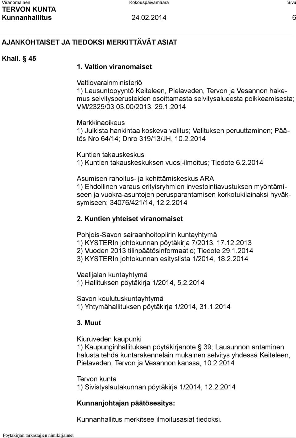 03.00/2013, 29.1.2014 Markkinaoikeus 1) Julkista hankintaa koskeva valitus; Valituksen peruuttaminen; Päätös Nro 64/14; Dnro 319/13/JH, 10.2.2014 Kuntien takauskeskus 1) Kuntien takauskeskuksen vuosi-ilmoitus; Tiedote 6.