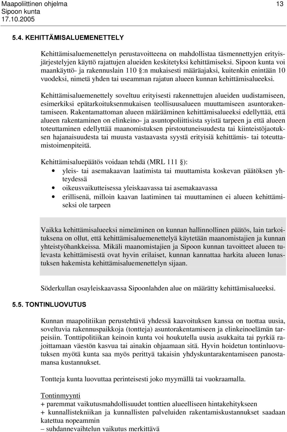 Kehittämisaluemenettely soveltuu erityisesti rakennettujen alueiden uudistamiseen, esimerkiksi epätarkoituksenmukaisen teollisuusalueen muuttamiseen asuntorakentamiseen.