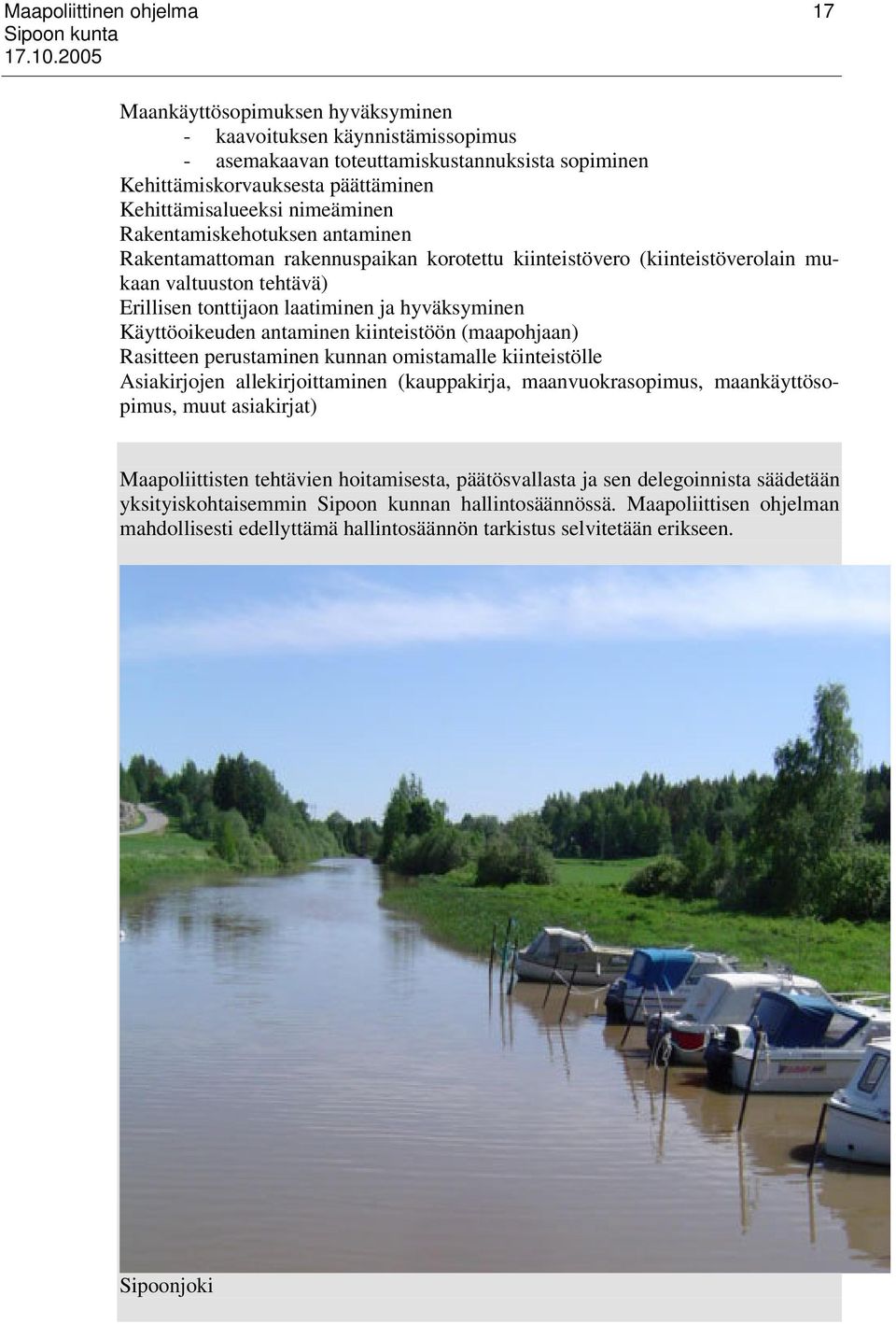 Käyttöoikeuden antaminen kiinteistöön (maapohjaan) Rasitteen perustaminen kunnan omistamalle kiinteistölle Asiakirjojen allekirjoittaminen (kauppakirja, maanvuokrasopimus, maankäyttösopimus, muut