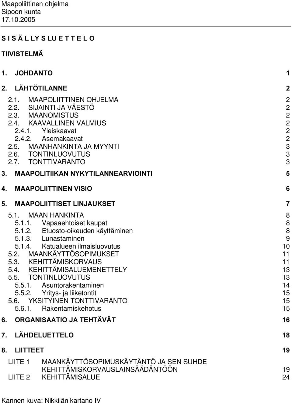 1.2. Etuosto-oikeuden käyttäminen 8 5.1.3. Lunastaminen 9 5.1.4. Katualueen ilmaisluovutus 10 5.2. MAANKÄYTTÖSOPIMUKSET 11 5.3. KEHITTÄMISKORVAUS 11 5.4. KEHITTÄMISALUEMENETTELY 13 5.5. TONTINLUOVUTUS 13 5.