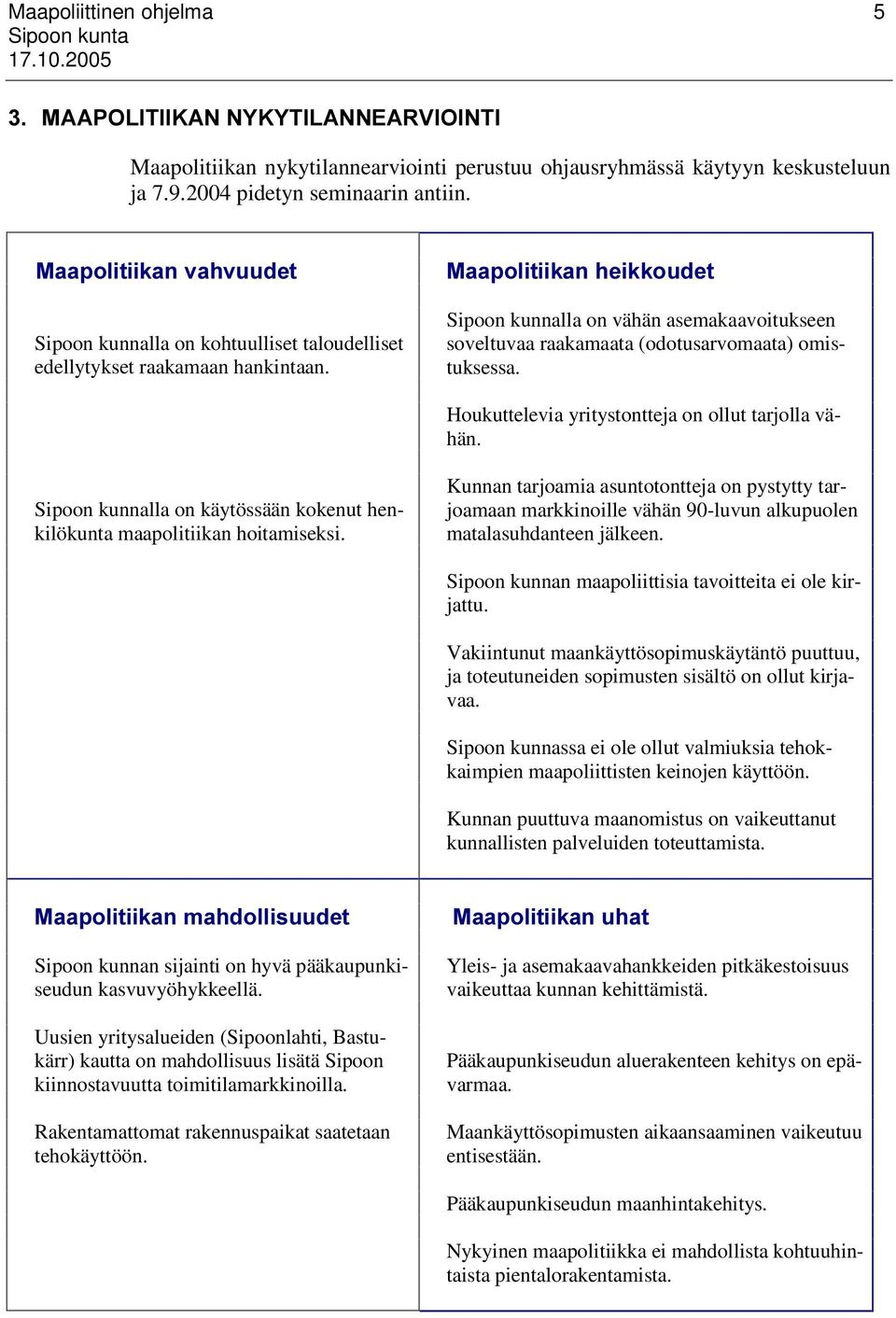 0DDSROLWLLNDQKHLNNRXGHW Sipoon kunnalla on vähän asemakaavoitukseen soveltuvaa raakamaata (odotusarvomaata) omistuksessa. Houkuttelevia yritystontteja on ollut tarjolla vähän.