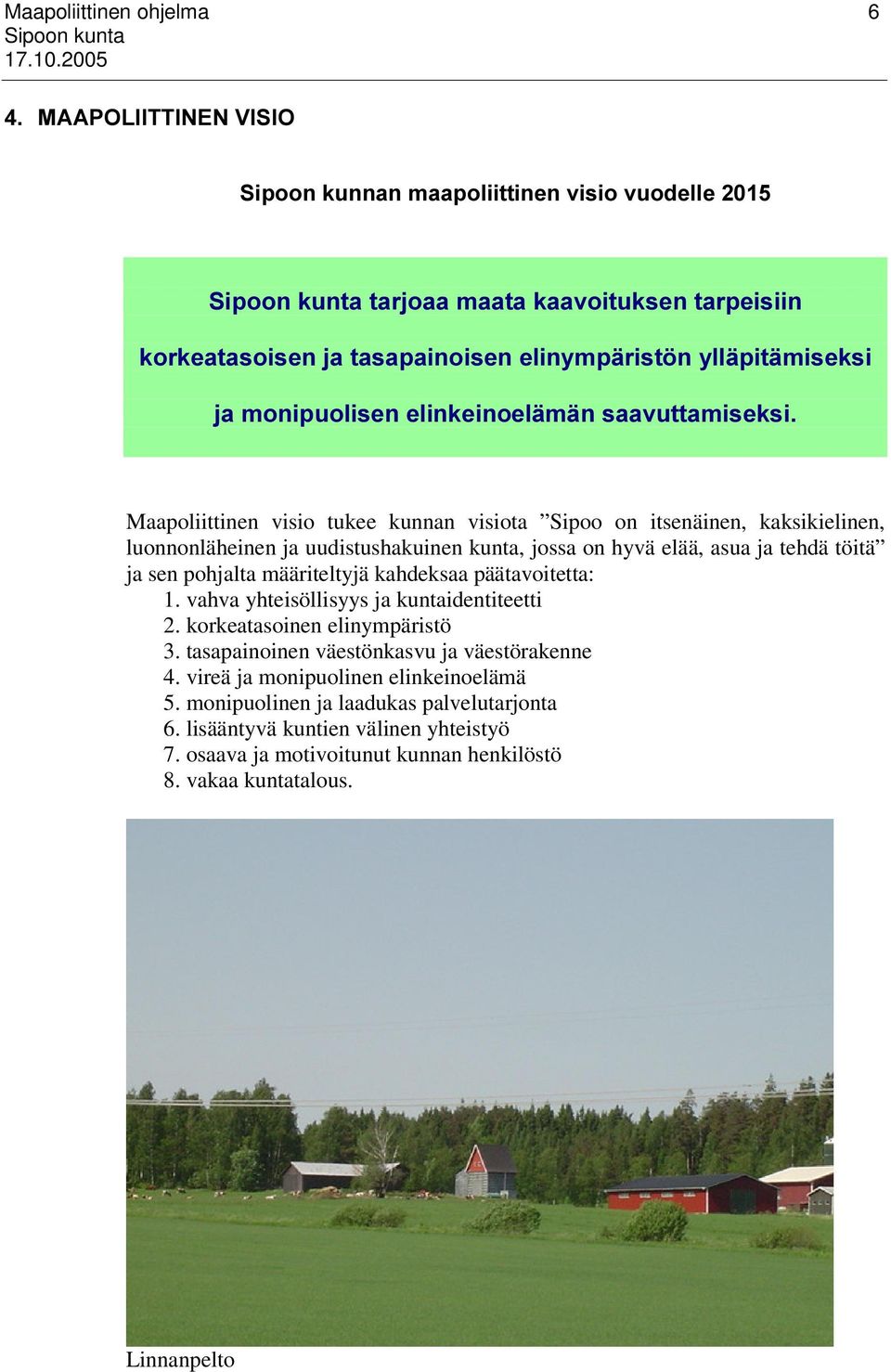 tehdä töitä ja sen pohjalta määriteltyjä kahdeksaa päätavoitetta: 1. vahva yhteisöllisyys ja kuntaidentiteetti 2. korkeatasoinen elinympäristö 3. tasapainoinen väestönkasvu ja väestörakenne 4.