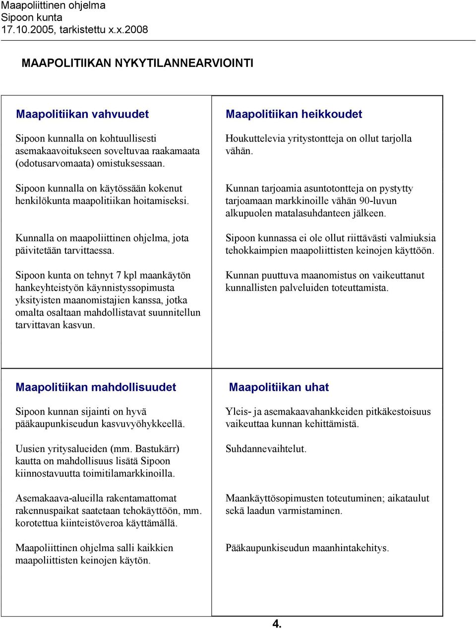 on tehnyt 7 kpl maankäytön hankeyhteistyön käynnistyssopimusta yksityisten maanomistajien kanssa, jotka omalta osaltaan mahdollistavat suunnitellun tarvittavan kasvun.