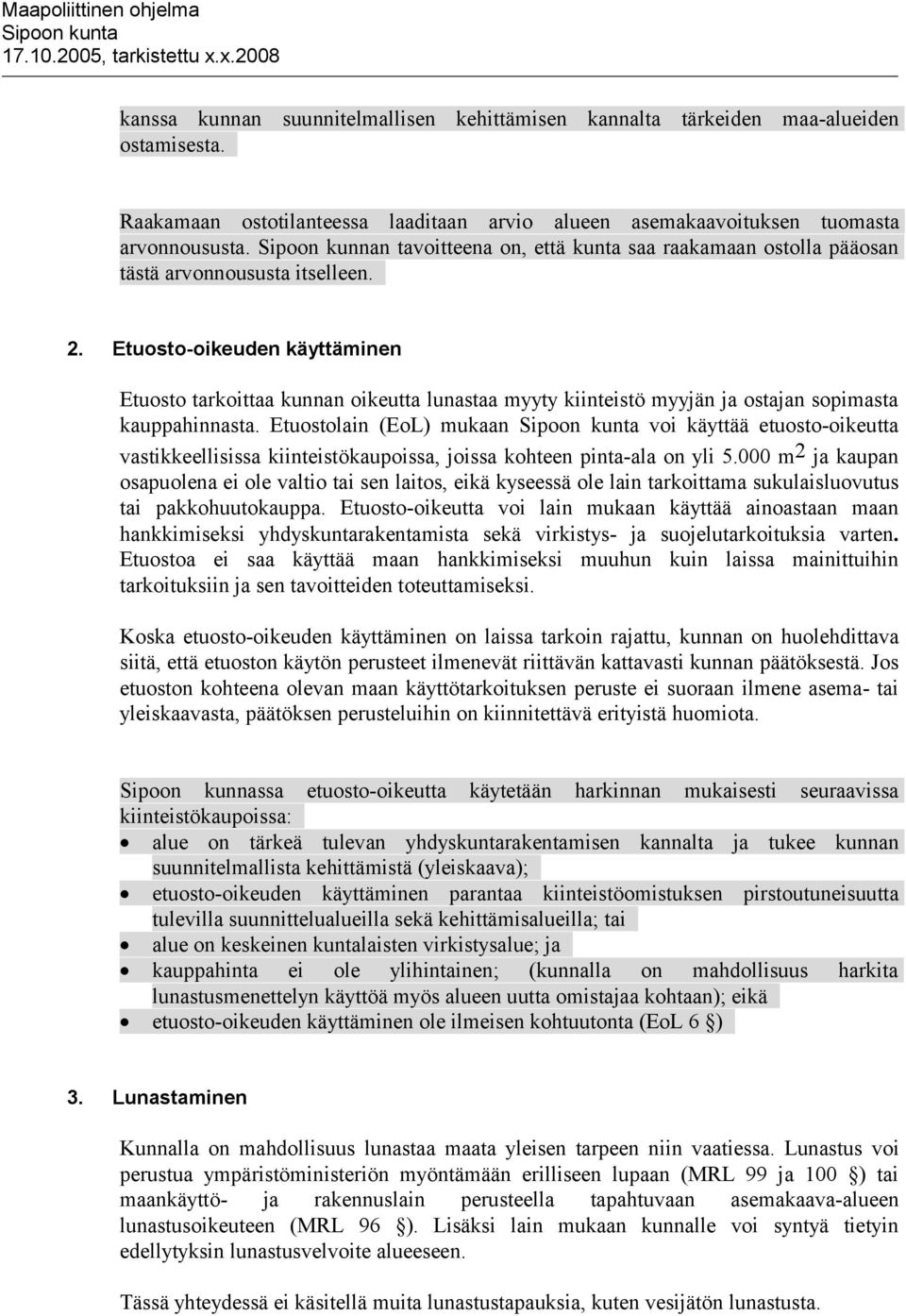 Etuosto-oikeuden käyttäminen Etuosto tarkoittaa kunnan oikeutta lunastaa myyty kiinteistö myyjän ja ostajan sopimasta kauppahinnasta.