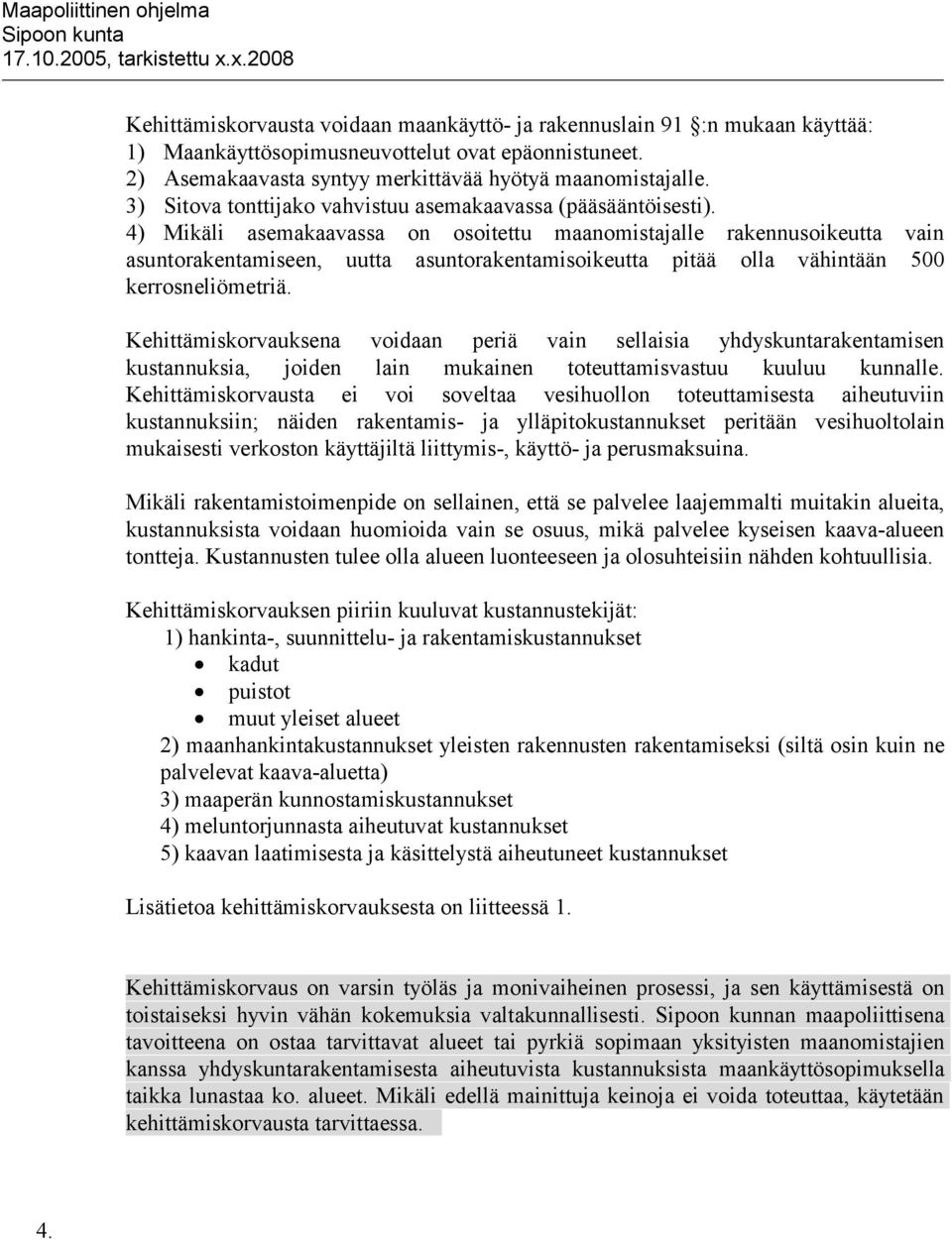 4) Mikäli asemakaavassa on osoitettu maanomistajalle rakennusoikeutta vain asuntorakentamiseen, uutta asuntorakentamisoikeutta pitää olla vähintään 500 kerrosneliömetriä.