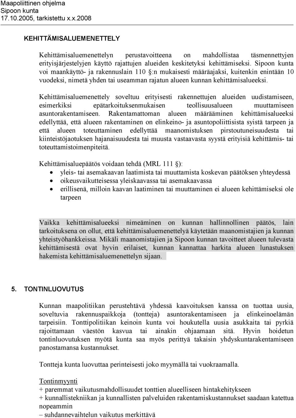 Kehittämisaluemenettely soveltuu erityisesti rakennettujen alueiden uudistamiseen, esimerkiksi epätarkoituksenmukaisen teollisuusalueen muuttamiseen asuntorakentamiseen.