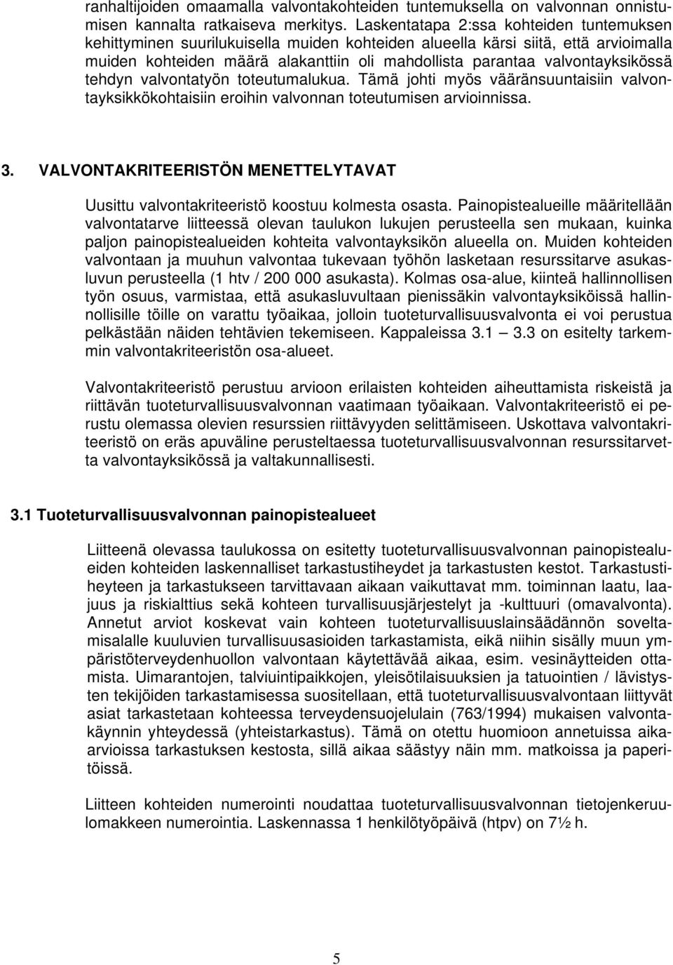 valvontayksikössä tehdyn valvontatyön toteutumalukua. Tämä johti myös vääränsuuntaisiin valvontayksikkökohtaisiin eroihin valvonnan toteutumisen arvioinnissa. 3.