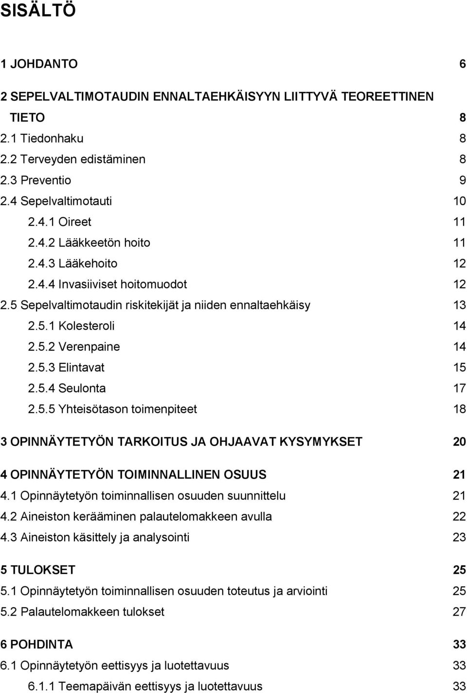 1 Opinnäytetyön toiminnallisen osuuden suunnittelu 21 4.2 Aineiston kerääminen palautelomakkeen avulla 22 4.3 Aineiston käsittely ja analysointi 23 5 TULOKSET 25 5.