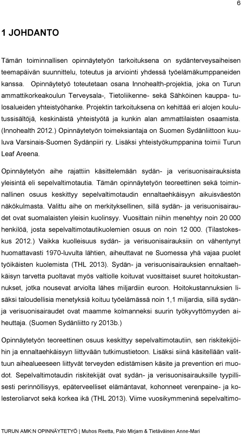 Projektin tarkoituksena on kehittää eri alojen koulutussisältöjä, keskinäistä yhteistyötä ja kunkin alan ammattilaisten osaamista. (Innohealth 2012.