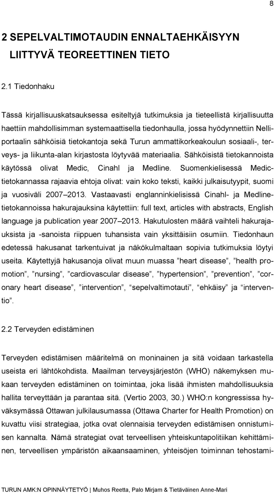 tietokantoja sekä Turun ammattikorkeakoulun sosiaali-, terveys- ja liikunta-alan kirjastosta löytyvää materiaalia. Sähköisistä tietokannoista käytössä olivat Medic, Cinahl ja Medline.