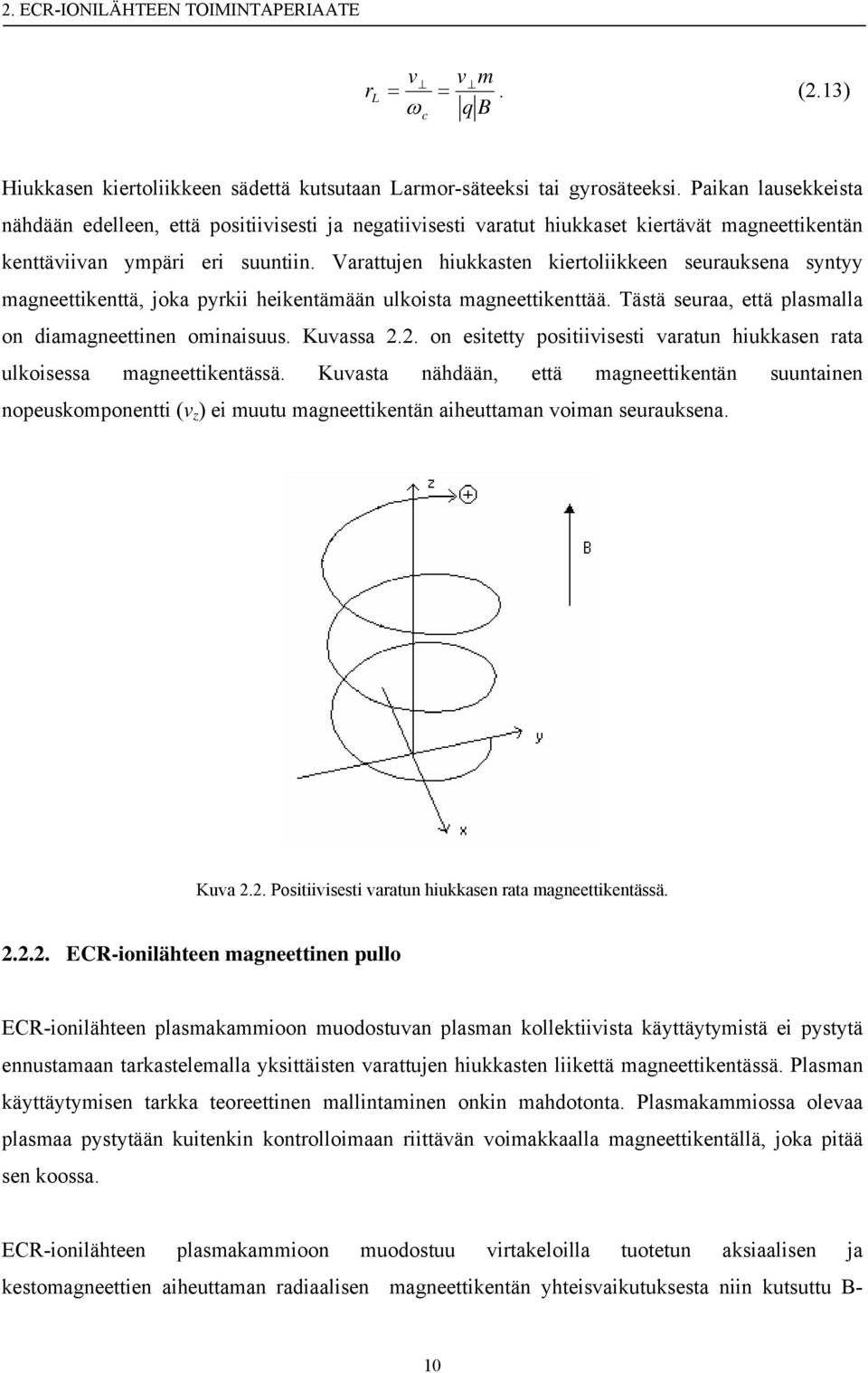 Varattujen hiukkasten kiertoliikkeen seurauksena syntyy magneettikenttä, joka pyrkii heikentämään ulkoista magneettikenttää. Tästä seuraa, että plasmalla on diamagneettinen ominaisuus. Kuvassa 2.