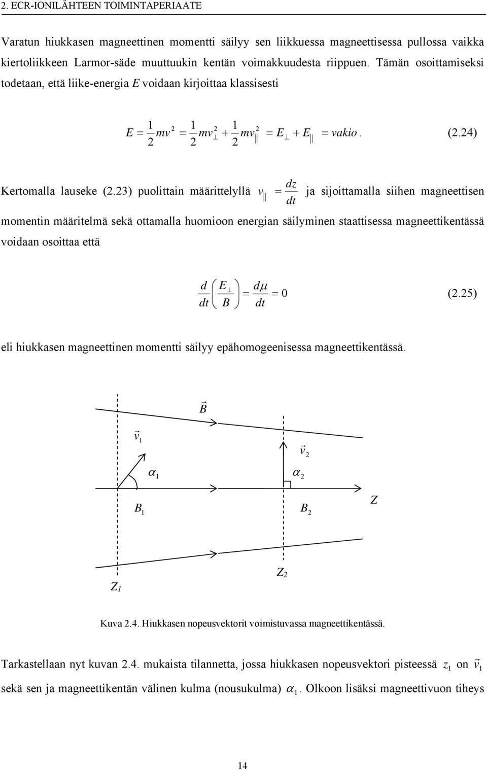 23) puolittain määrittelyllä v = ja sijoittamalla siihen magneettisen dt momentin määritelmä sekä ottamalla huomioon energian säilyminen staattisessa magneettikentässä voidaan osoittaa että d dt E B